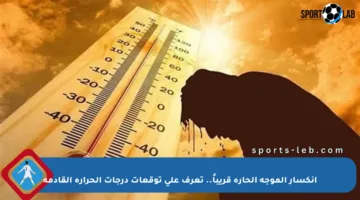 انكسار الموجة الحارة قريباً.. تعرف على توقعات درجات الحرارة القادمة